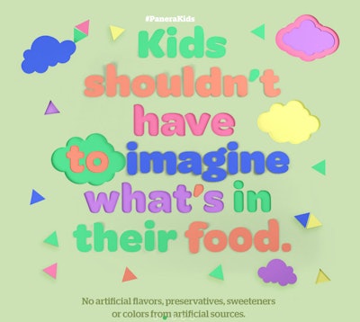 The Panera Kids menu – featuring an array of soups, salads, pasta and sandwiches – will be free of all artificial flavors, preservatives, sweeteners and colors from artificial sources identified on the company’s No No List starting September 7.